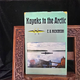 Kayaks to the Arctic by E B Nickerson 1964 First Edition First Printing Holt Rinehart and Winston Hardcover with Dust Jacket